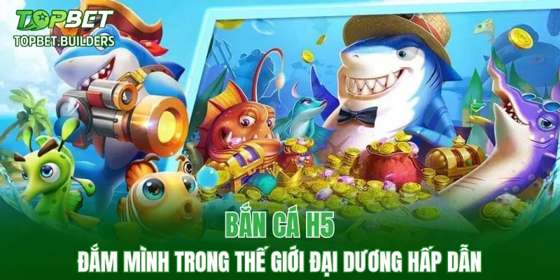 Bắn Cá H5