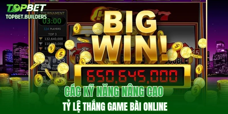 Các kỹ năng nâng cao tỷ lệ thắng game bài online