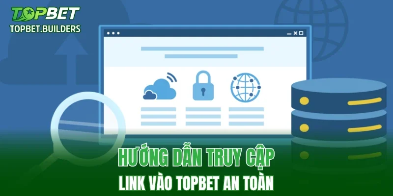 Hướng dẫn truy cập link vào TOPBET an toàn